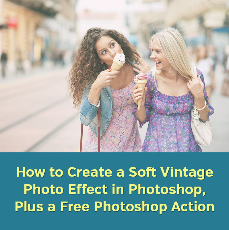 How to Create a Soft Vintage Photo Effect in Photoshop, Plus a Free Photoshop Action